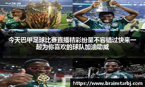 今天巴甲足球比赛直播精彩纷呈不容错过快来一起为你喜欢的球队加油助威
