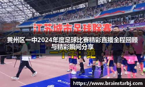 黄州区一中2024年度足球比赛精彩直播全程回顾与精彩瞬间分享