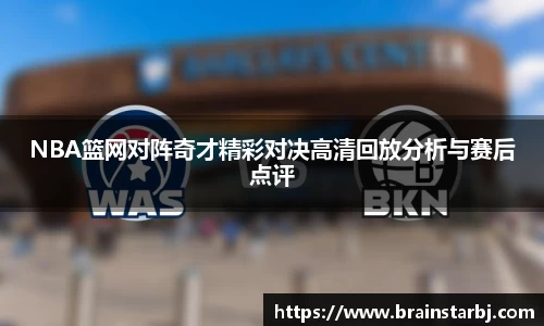 NBA篮网对阵奇才精彩对决高清回放分析与赛后点评