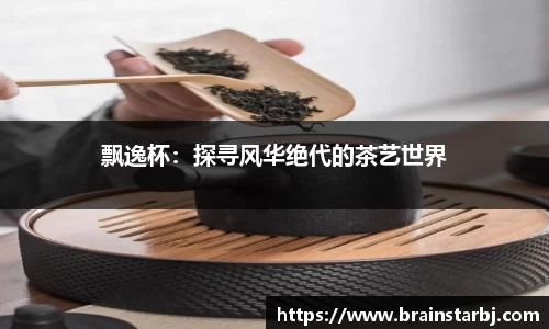飘逸杯：探寻风华绝代的茶艺世界